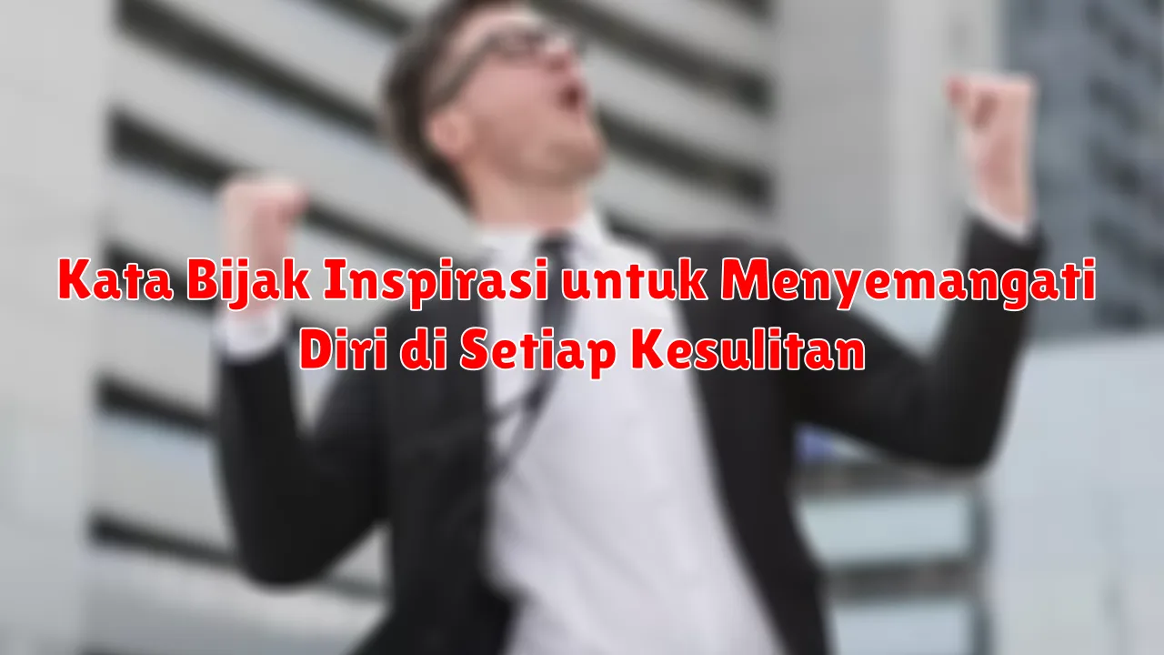 Kata Bijak Inspirasi untuk Menyemangati Diri di Setiap Kesulitan