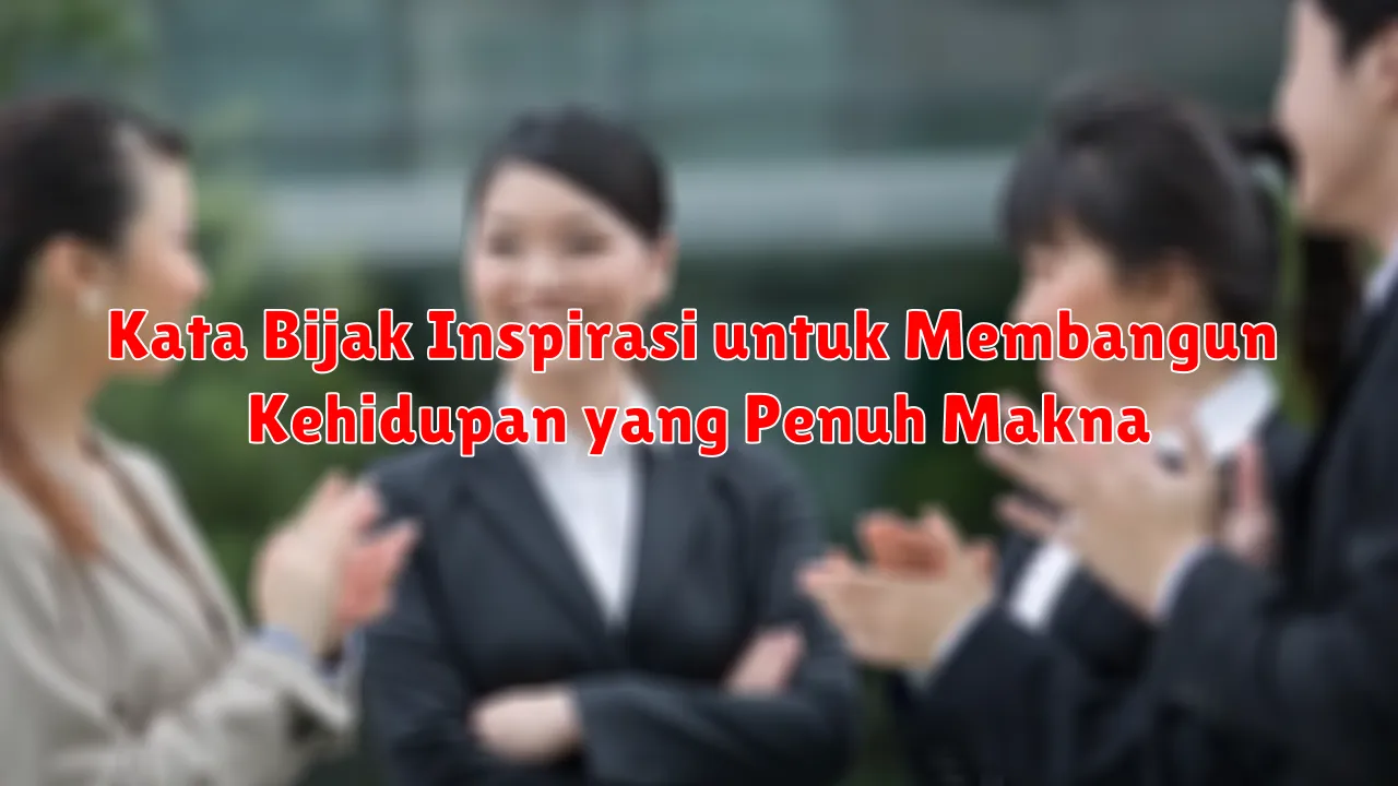 Kata Bijak Inspirasi untuk Membangun Kehidupan yang Penuh Makna