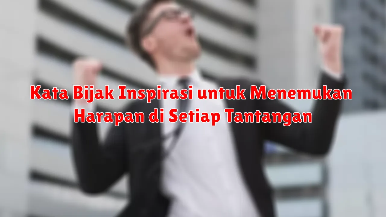 Kata Bijak Inspirasi untuk Menemukan Harapan di Setiap Tantangan