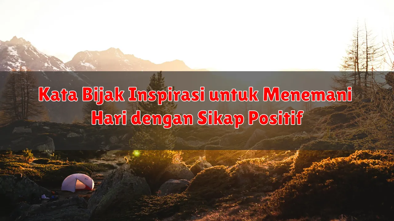 Kata Bijak Inspirasi untuk Menemani Hari dengan Sikap Positif