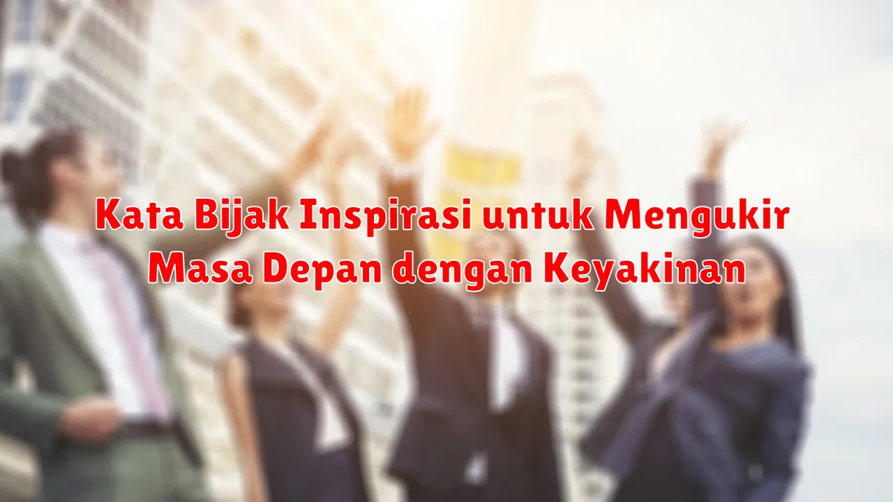 Kata Bijak Inspirasi untuk Mengukir Masa Depan dengan Keyakinan