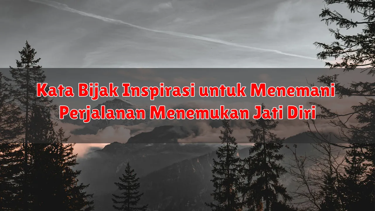 Kata Bijak Inspirasi untuk Menemani Perjalanan Menemukan Jati Diri