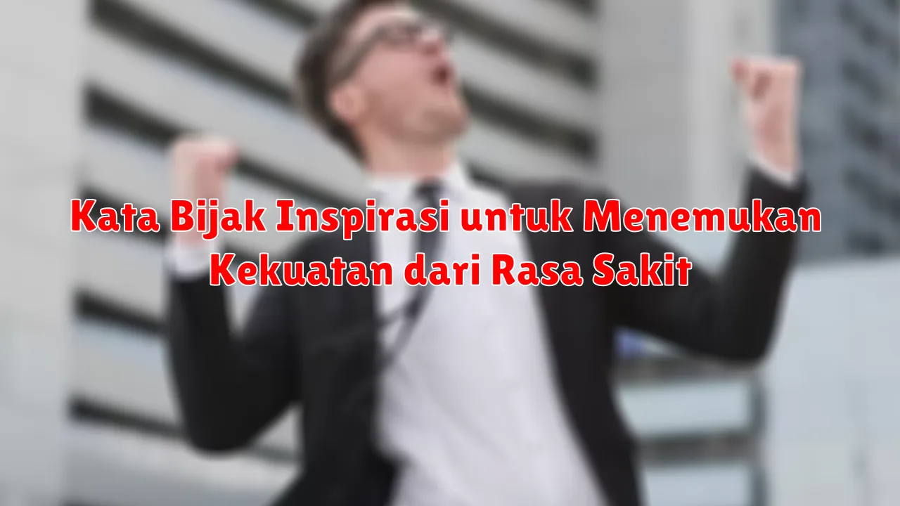 Kata Bijak Inspirasi untuk Menemukan Kekuatan dari Rasa Sakit