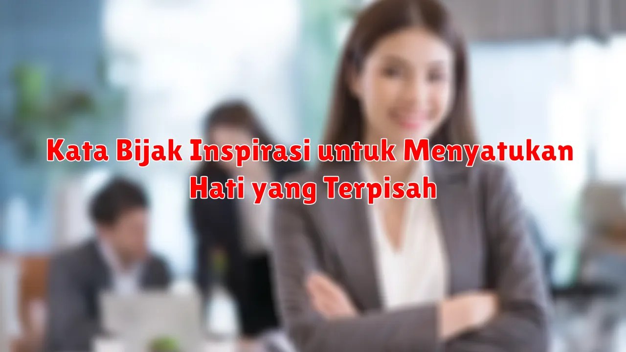 Kata Bijak Inspirasi untuk Menyatukan Hati yang Terpisah