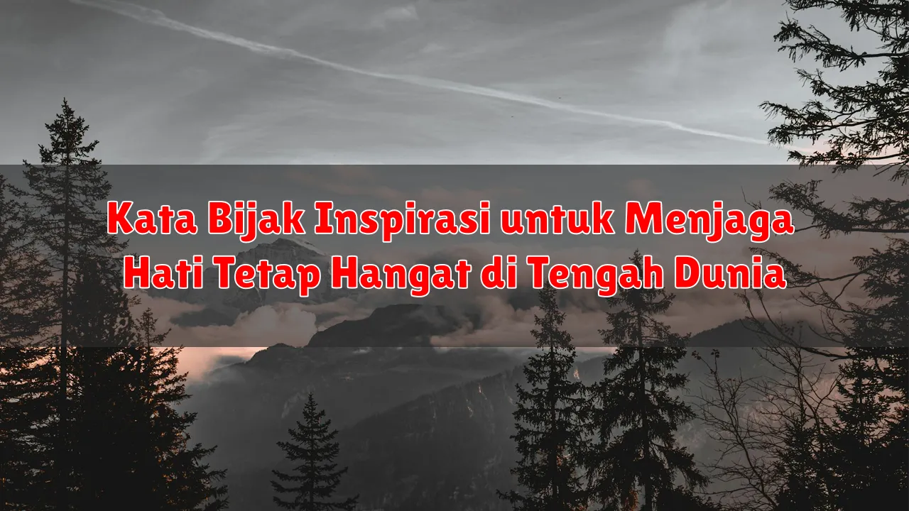 Kata Bijak Inspirasi untuk Menjaga Hati Tetap Hangat di Tengah Dunia