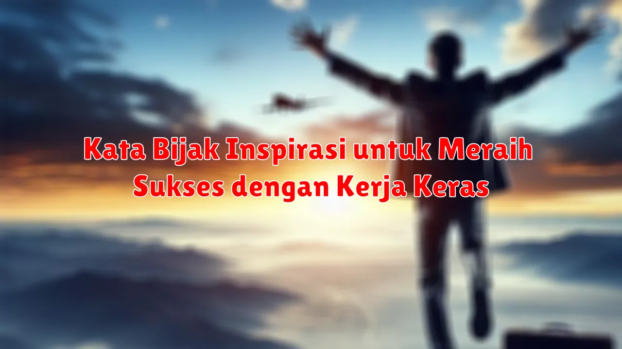 Kata Bijak Inspirasi untuk Meraih Sukses dengan Kerja Keras
