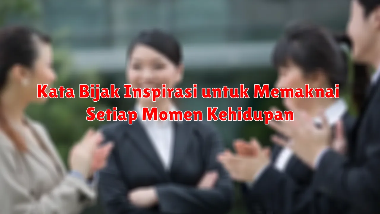 Kata Bijak Inspirasi untuk Memaknai Setiap Momen Kehidupan