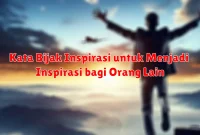 Kata Bijak Inspirasi untuk Menjadi Inspirasi bagi Orang Lain