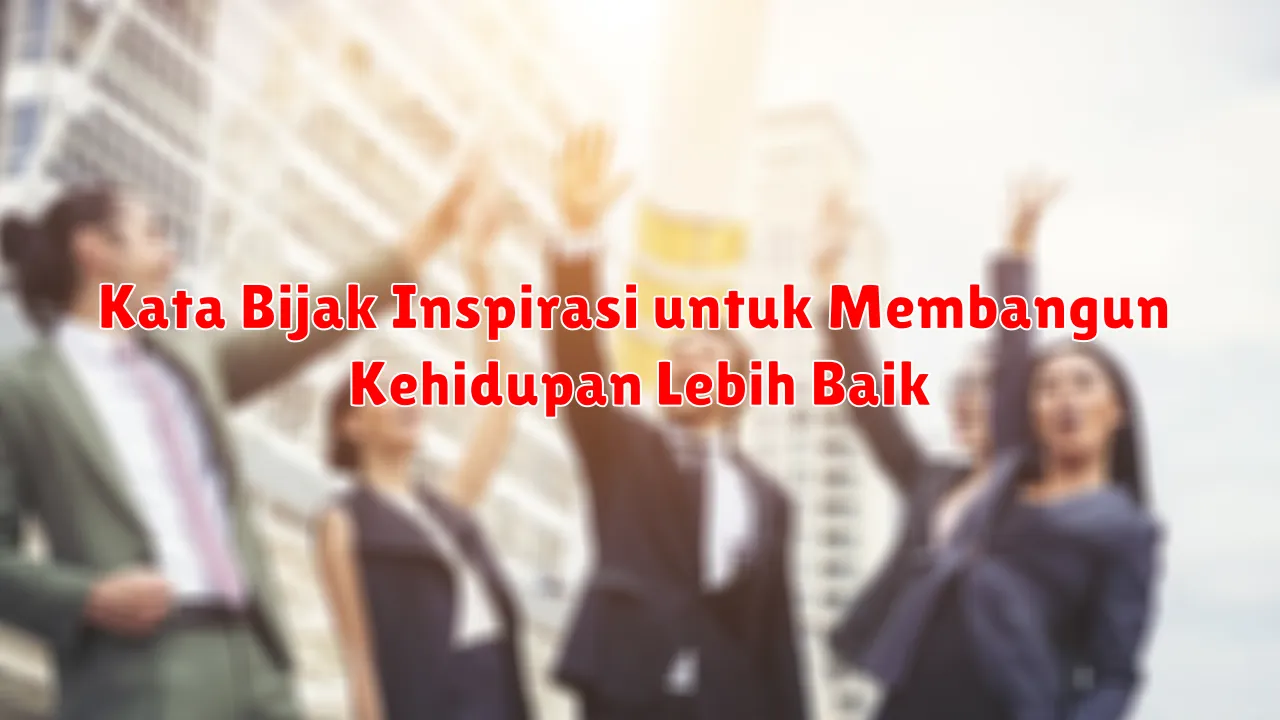 Kata Bijak Inspirasi untuk Membangun Kehidupan Lebih Baik