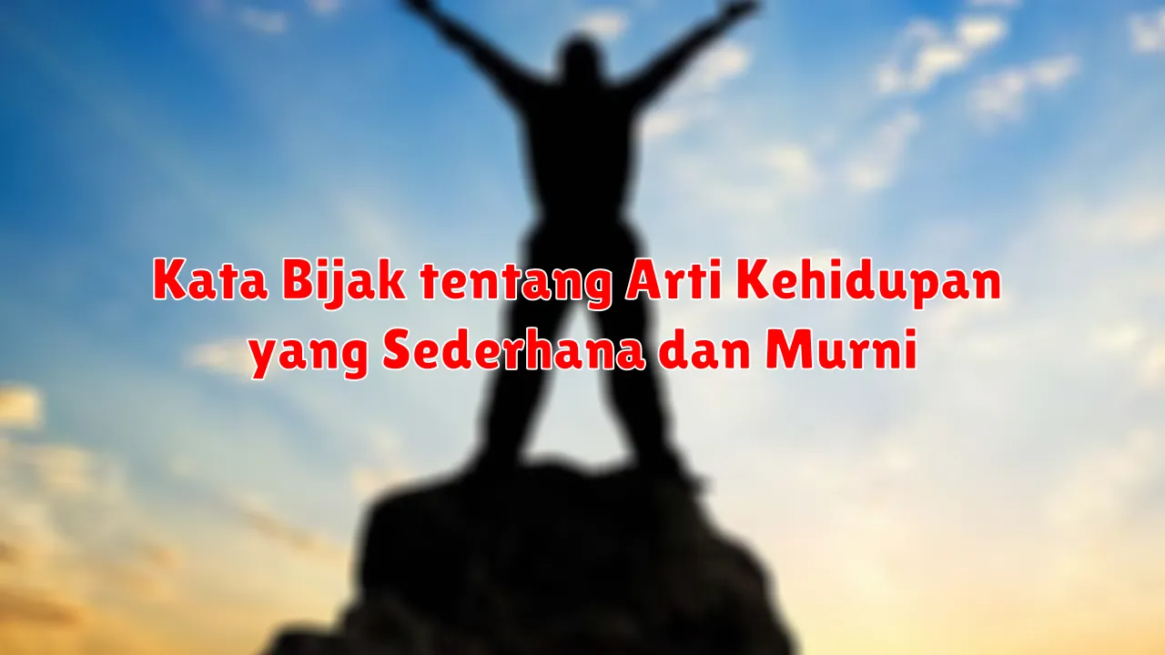 Kata Bijak tentang Arti Kehidupan yang Sederhana dan Murni