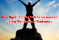 Kata Bijak tentang Arti Kebersamaan dalam Menghadapi Tantangan