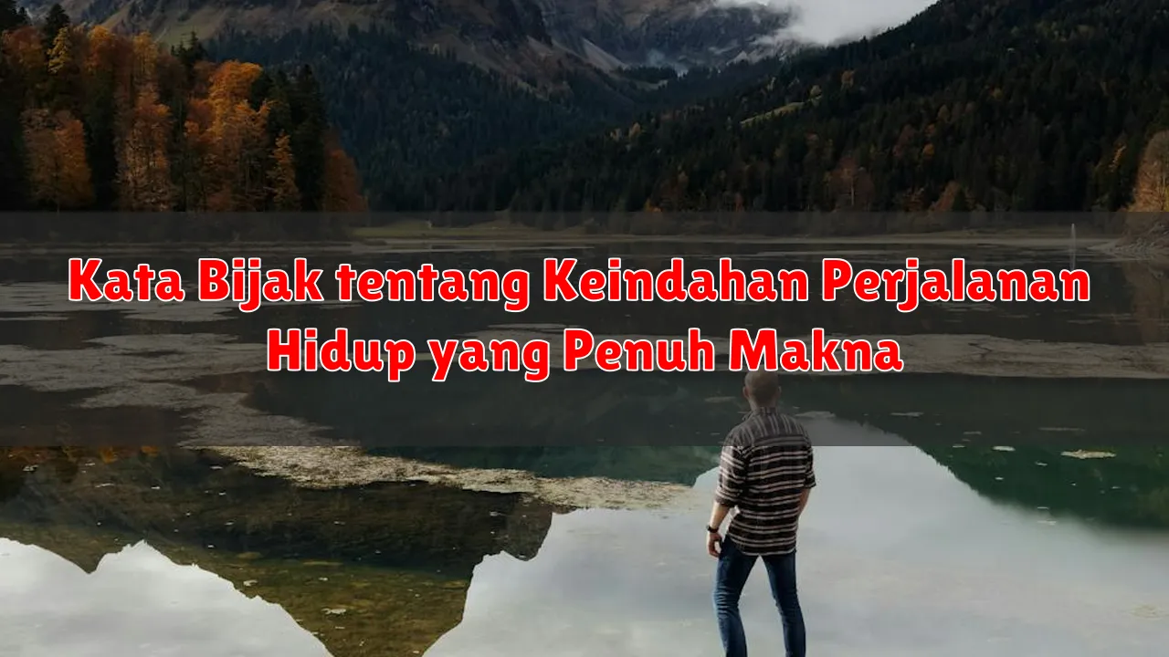 Kata Bijak tentang Keindahan Perjalanan Hidup yang Penuh Makna