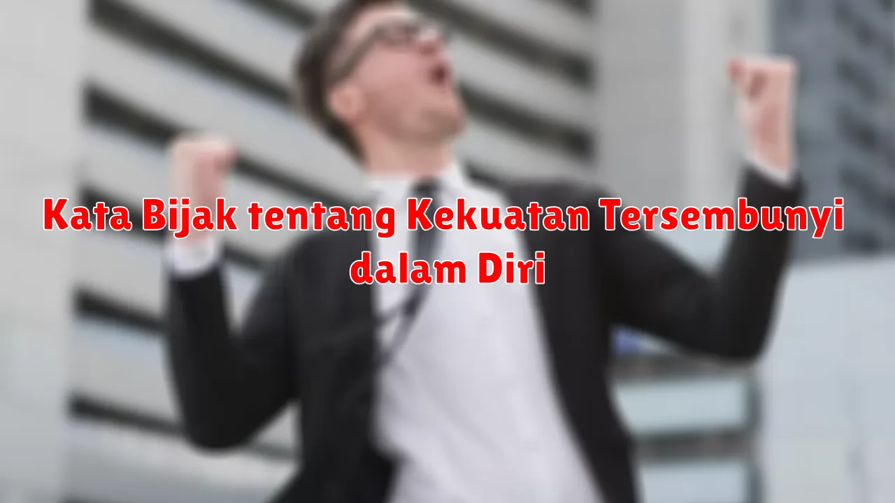 Kata Bijak tentang Kekuatan Tersembunyi dalam Diri
