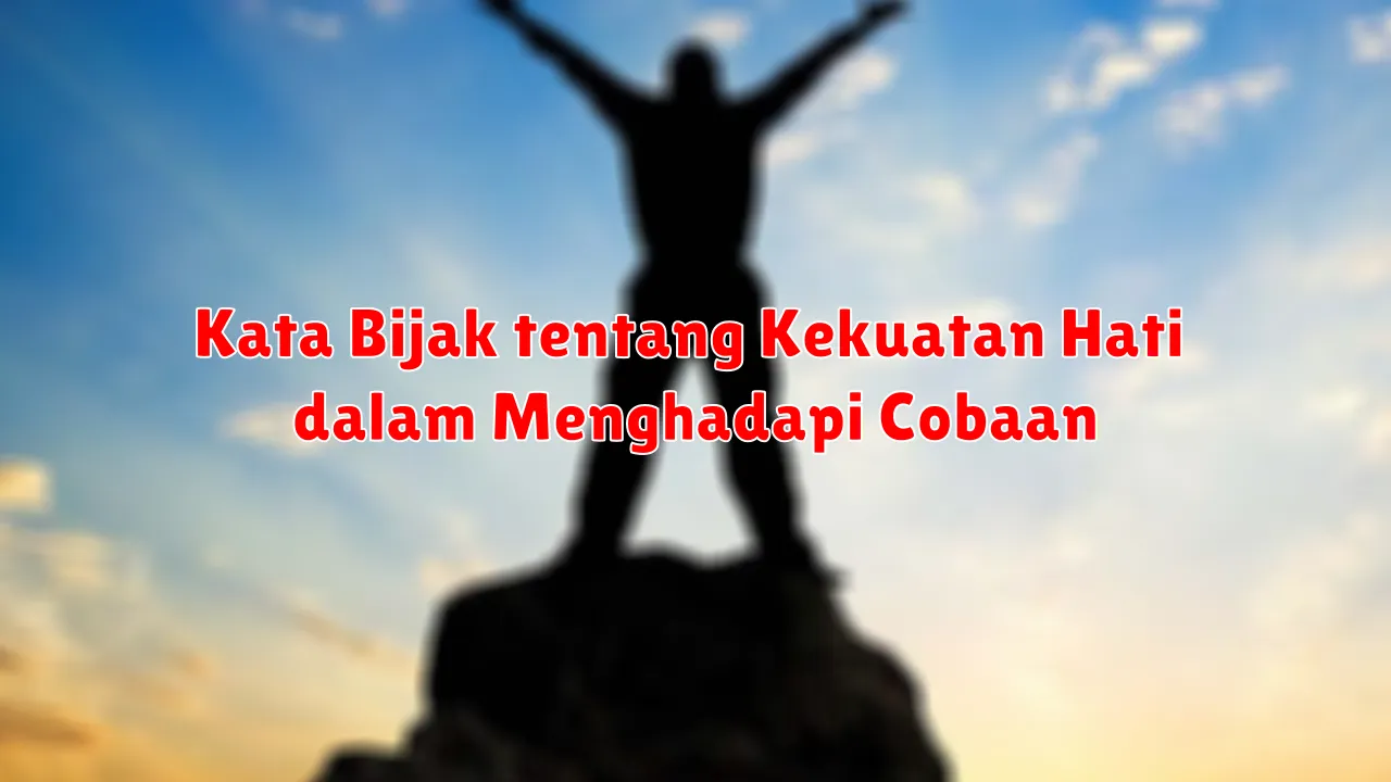 Kata Bijak tentang Kekuatan Hati dalam Menghadapi Cobaan