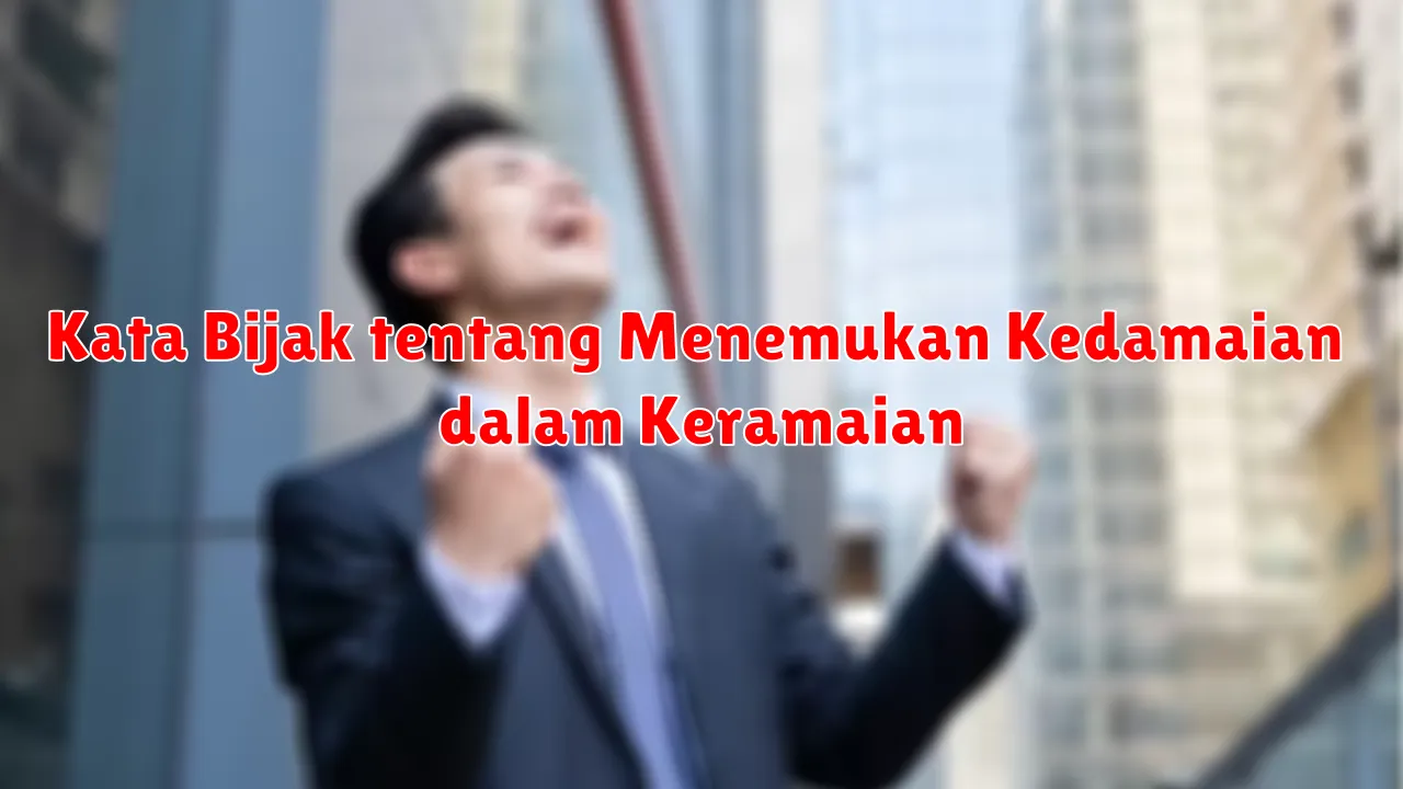 Kata Bijak tentang Menemukan Kedamaian dalam Keramaian
