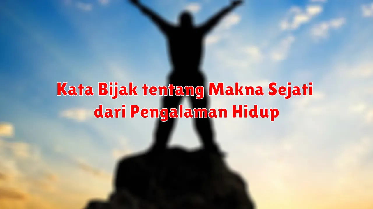 Kata Bijak tentang Makna Sejati dari Pengalaman Hidup