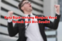 Kata Bijak tentang Menjadi Versi Terbaik dari Diri Sendiri