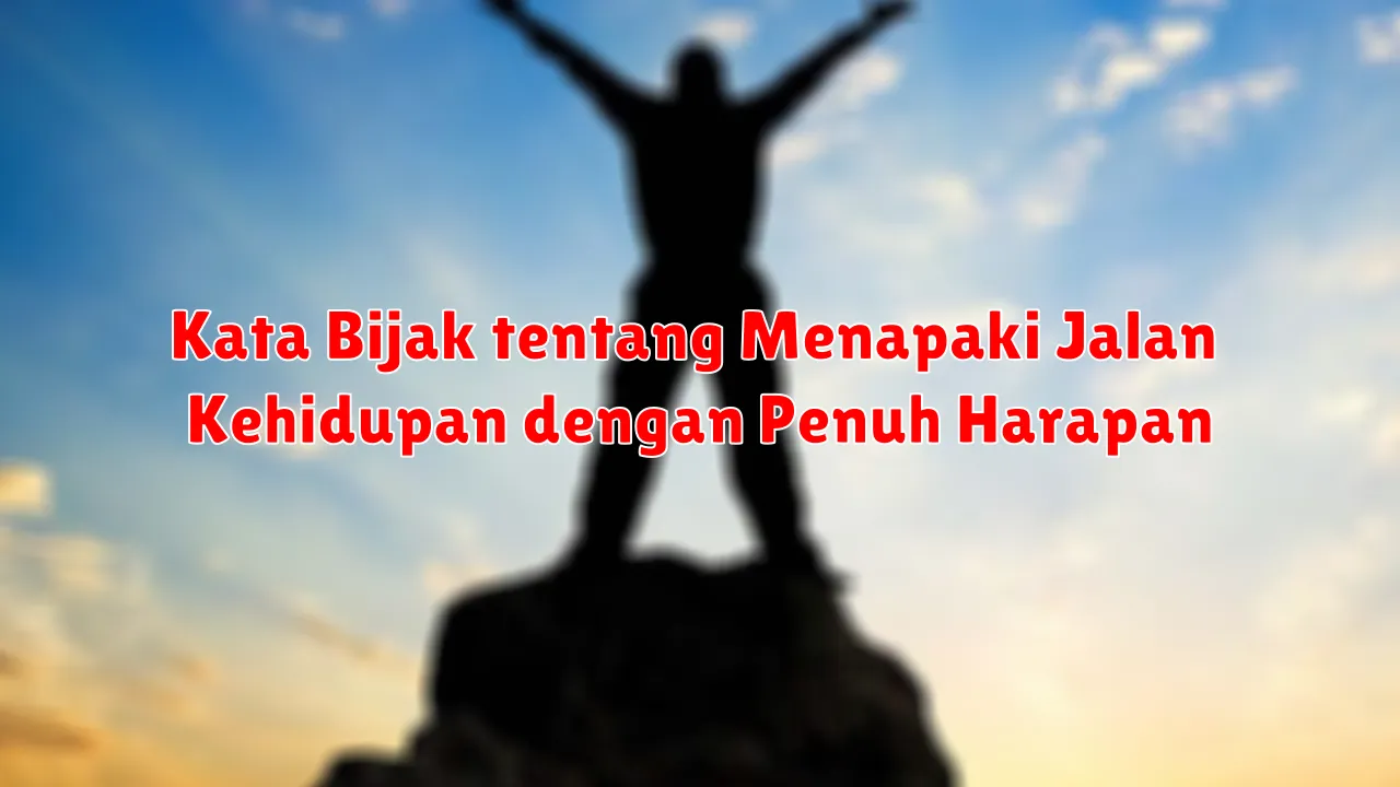 Kata Bijak tentang Menapaki Jalan Kehidupan dengan Penuh Harapan