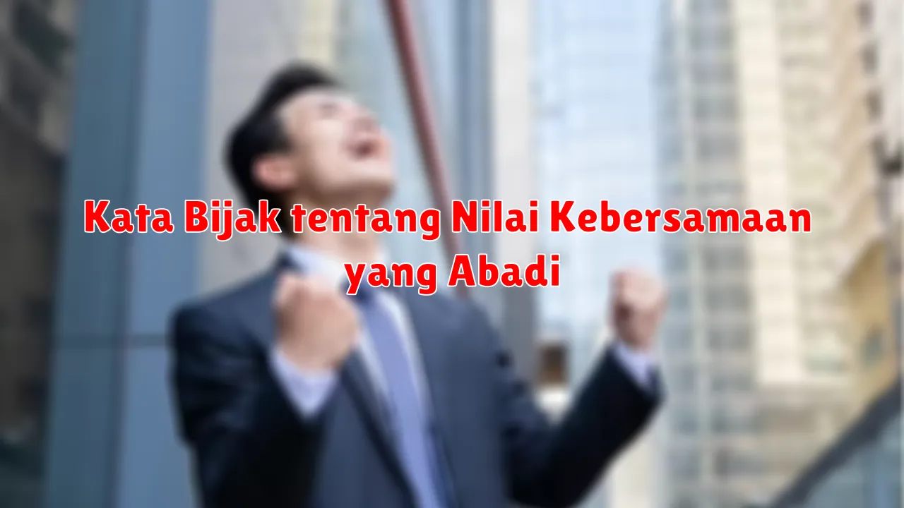 Kata Bijak tentang Nilai Kebersamaan yang Abadi
