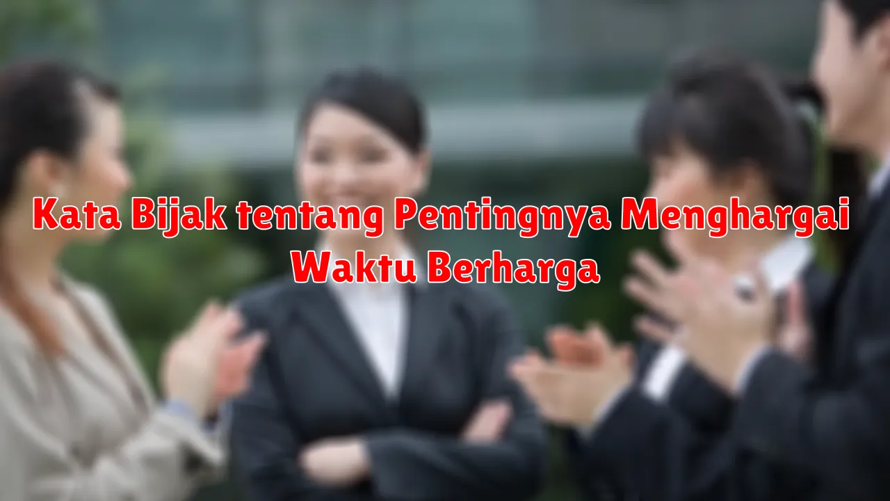 Kata Bijak tentang Pentingnya Menghargai Waktu Berharga
