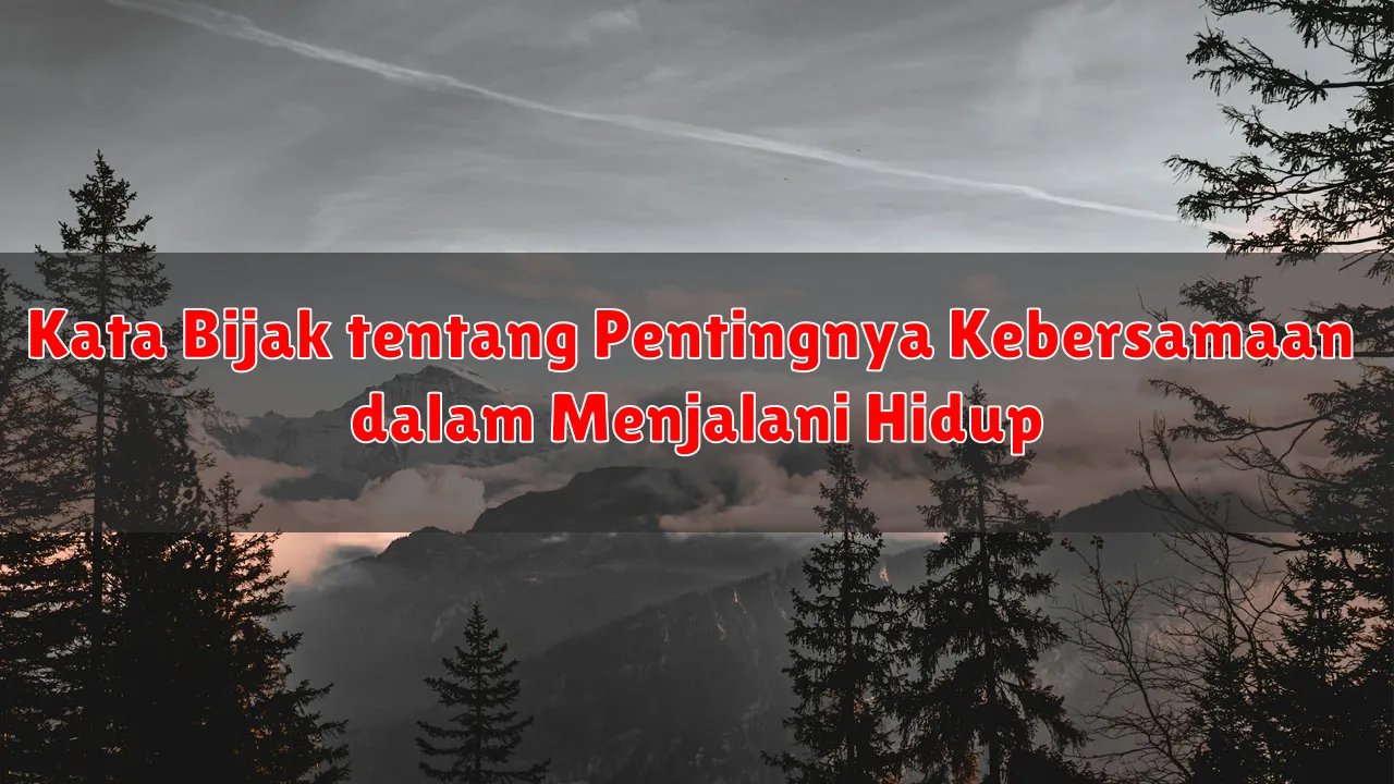Kata Bijak tentang Pentingnya Kebersamaan dalam Menjalani Hidup