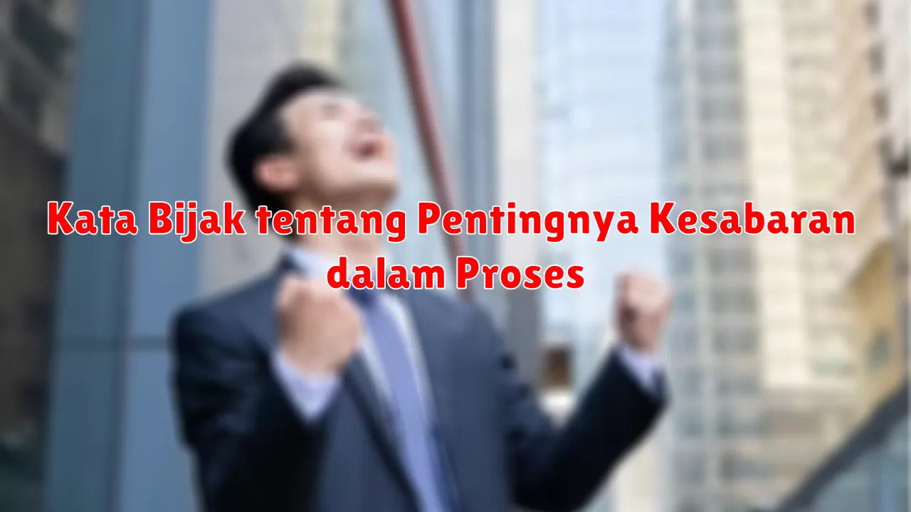 Kata Bijak tentang Pentingnya Kesabaran dalam Proses