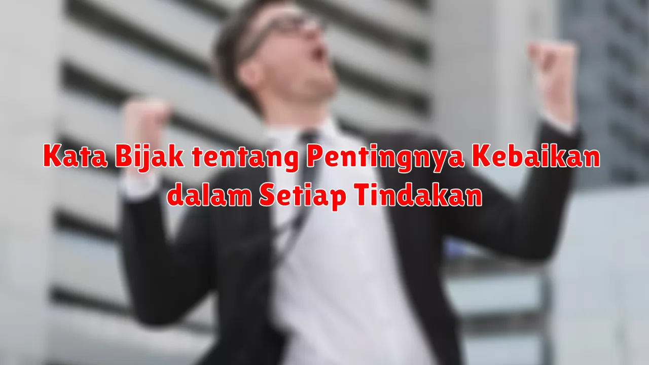 Kata Bijak tentang Pentingnya Kebaikan dalam Setiap Tindakan