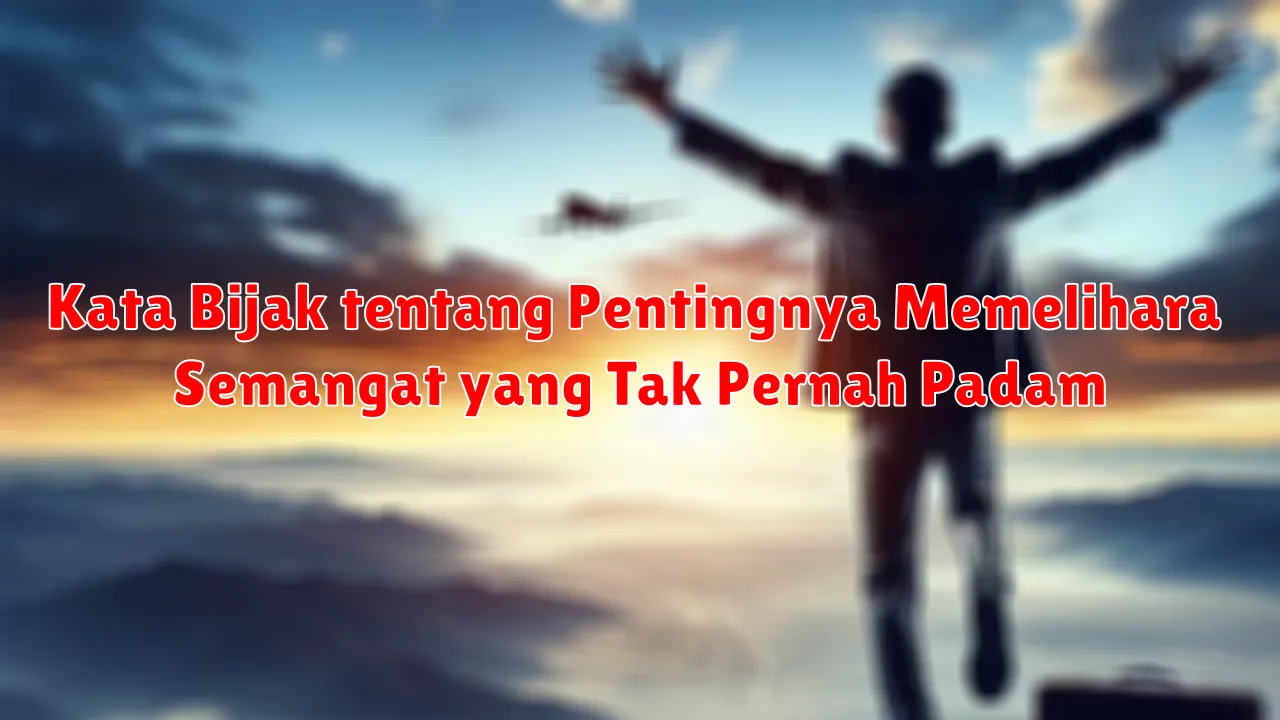 Kata Bijak tentang Pentingnya Memelihara Semangat yang Tak Pernah Padam
