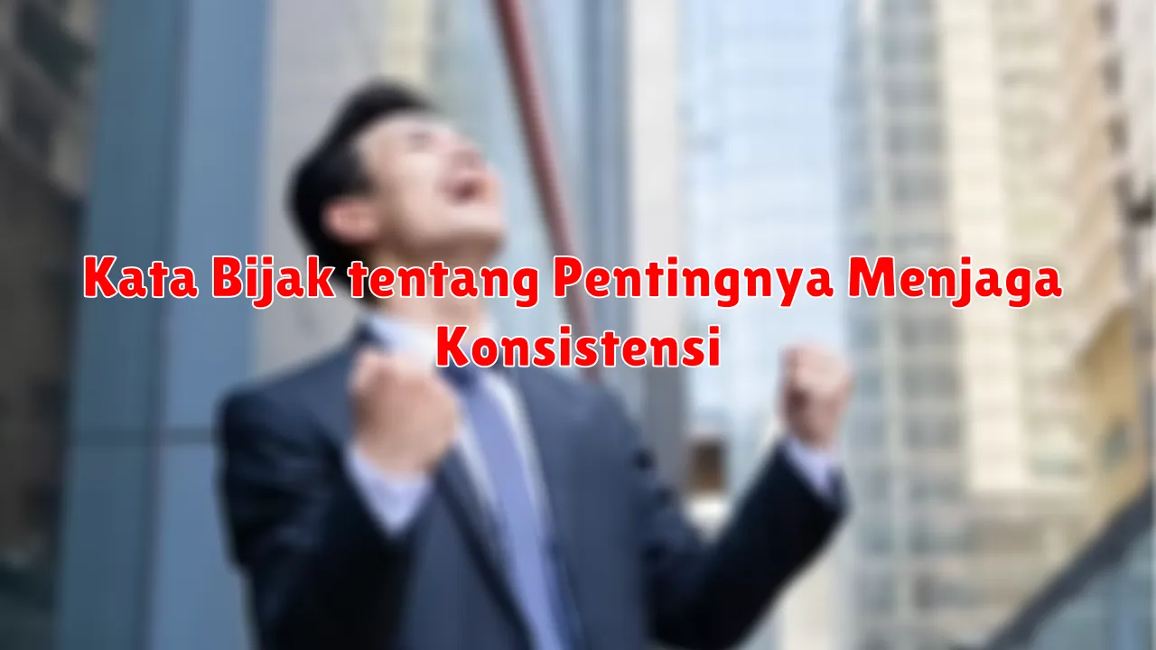 Kata Bijak tentang Pentingnya Menjaga Konsistensi