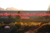 Kata Bijak tentang Pentingnya Menghargai Proses