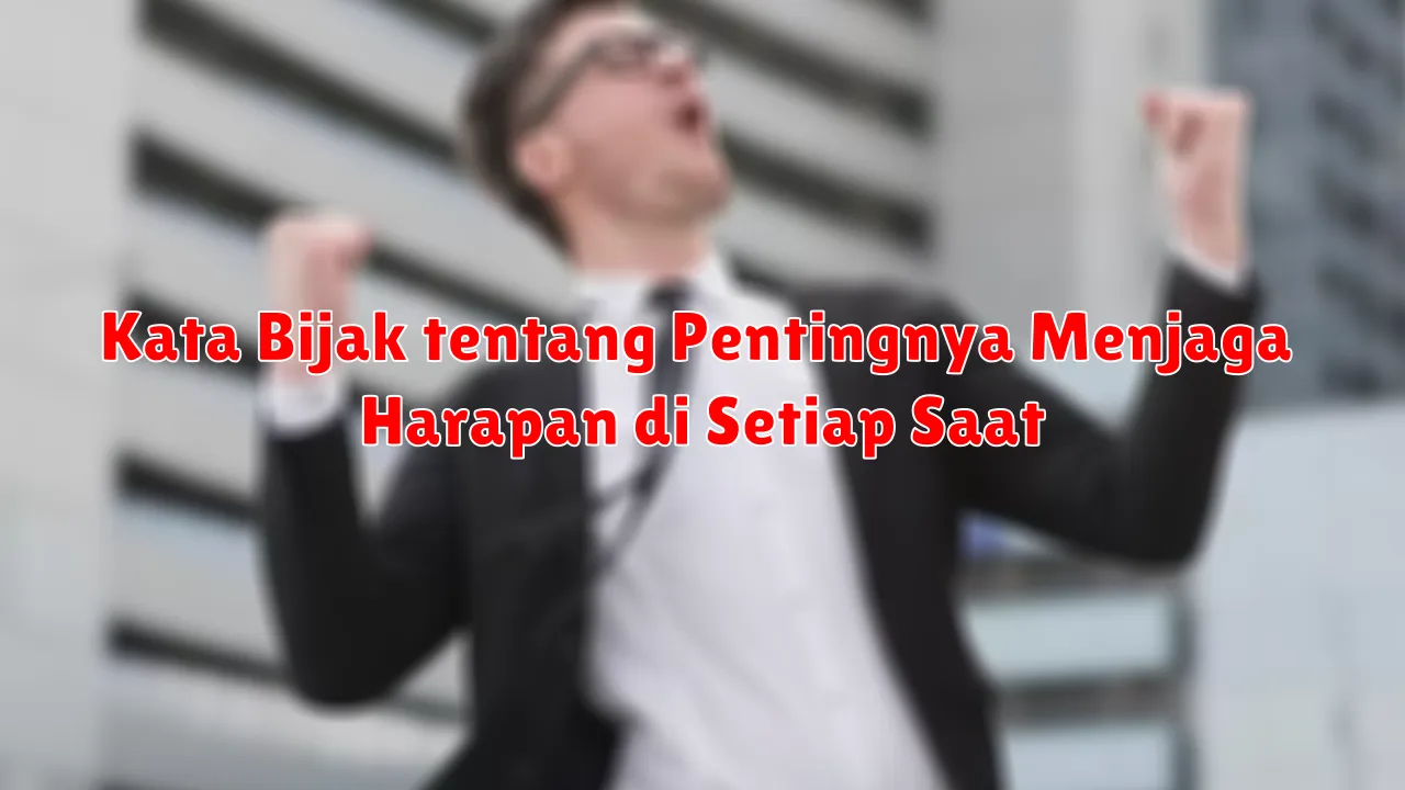 Kata Bijak tentang Pentingnya Menjaga Harapan di Setiap Saat