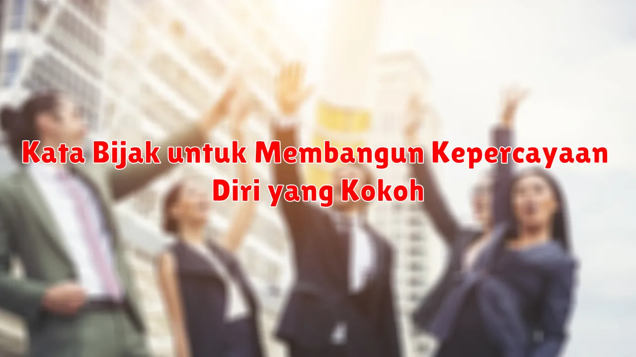 Kata Bijak untuk Membangun Kepercayaan Diri yang Kokoh