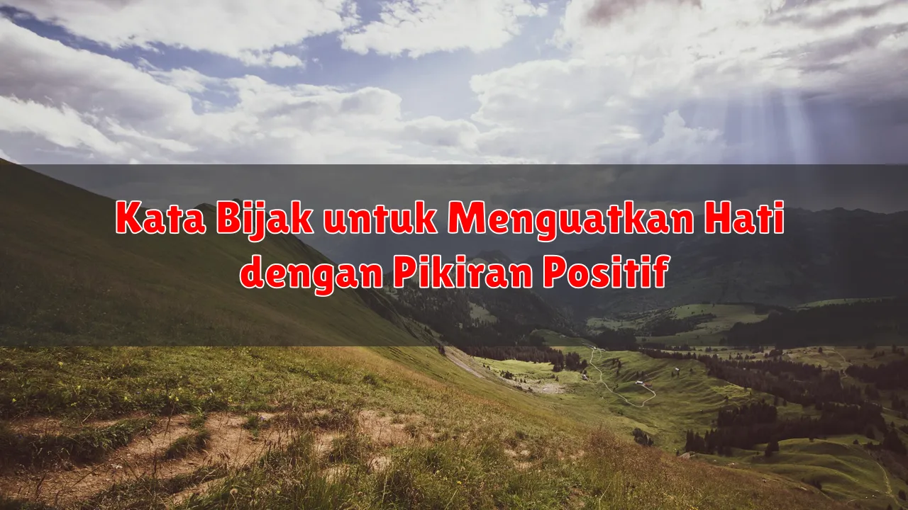 Kata Bijak untuk Menguatkan Hati dengan Pikiran Positif