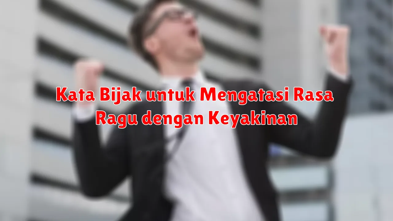 Kata Bijak untuk Mengatasi Rasa Ragu dengan Keyakinan