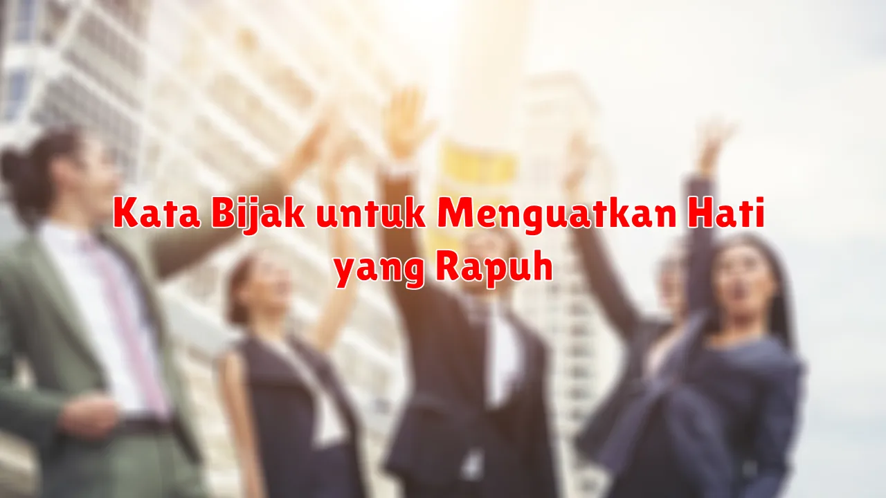 Kata Bijak untuk Menguatkan Hati yang Rapuh
