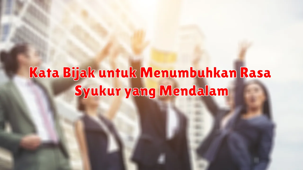 Kata Bijak untuk Menumbuhkan Rasa Syukur yang Mendalam