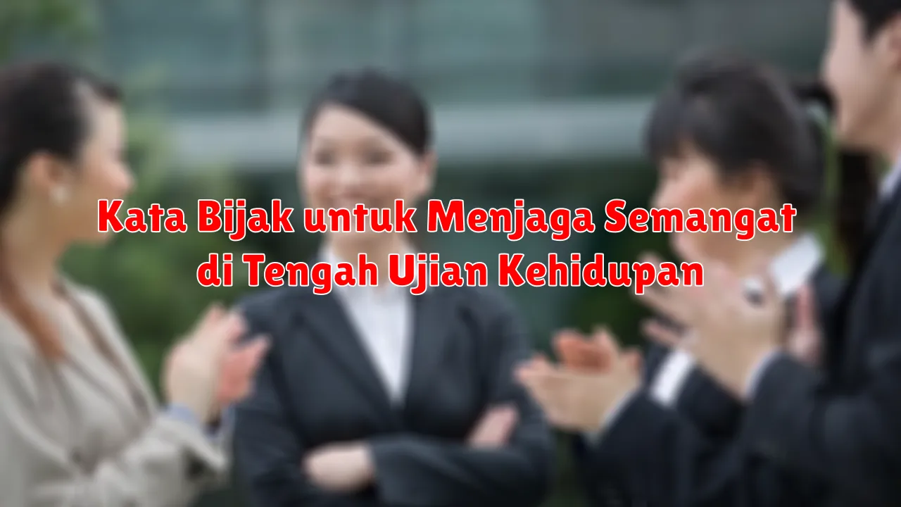 Kata Bijak untuk Menjaga Semangat di Tengah Ujian Kehidupan