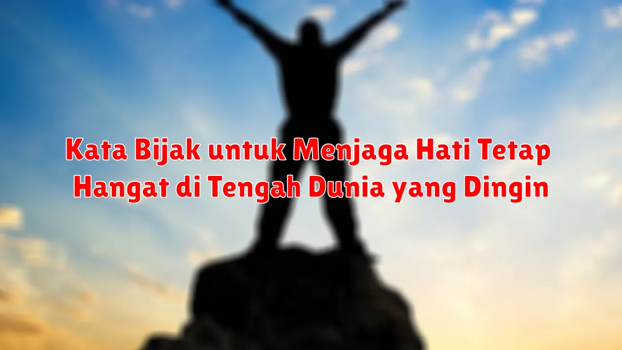 Kata Bijak untuk Menjaga Hati Tetap Hangat di Tengah Dunia yang Dingin