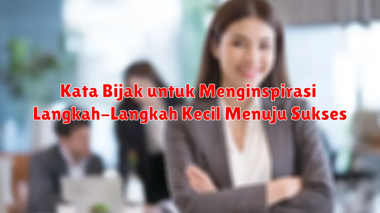 Kata Bijak untuk Menginspirasi Langkah-Langkah Kecil Menuju Sukses