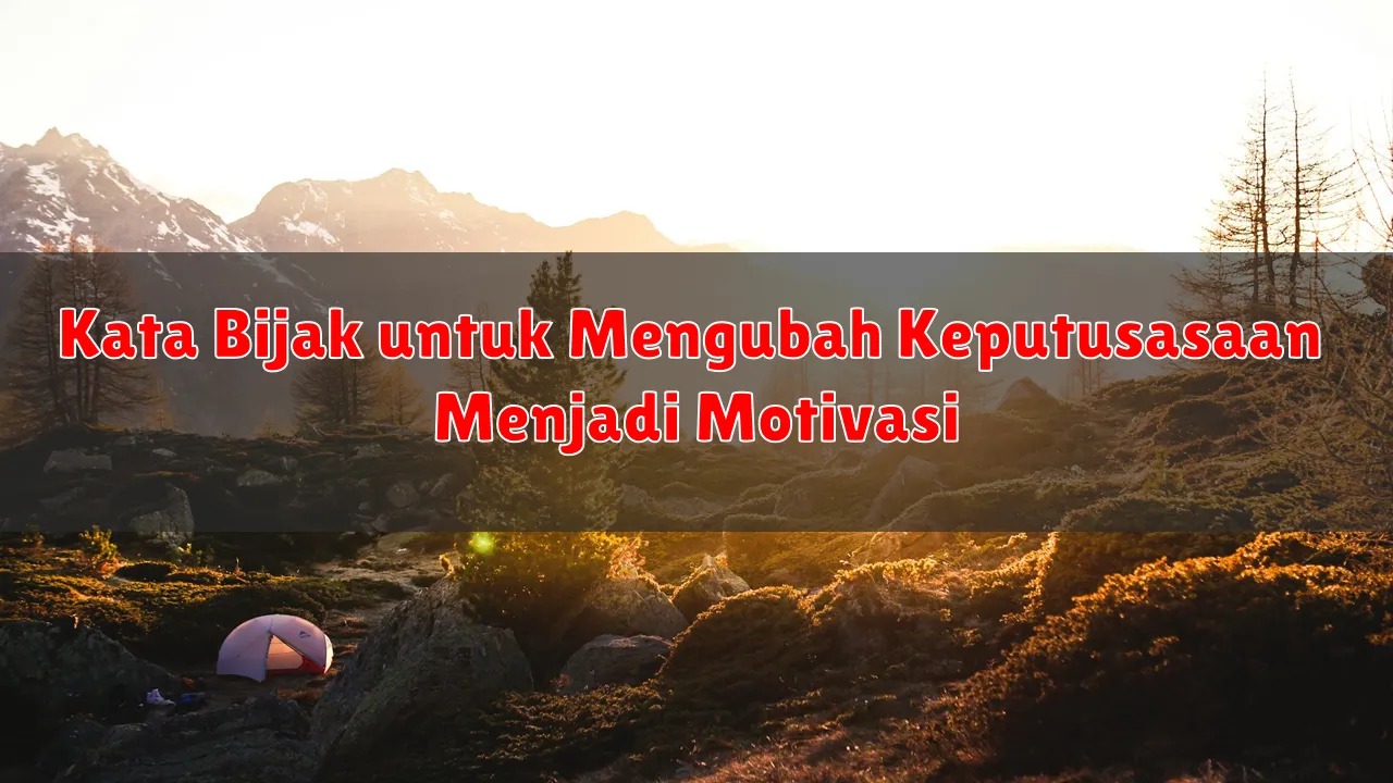 Kata Bijak untuk Mengubah Keputusasaan Menjadi Motivasi