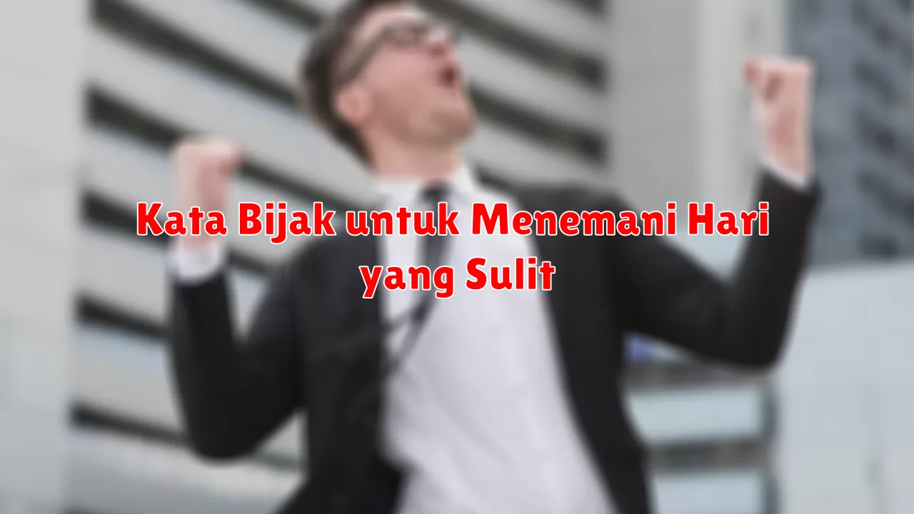 Kata Bijak untuk Menemani Hari yang Sulit