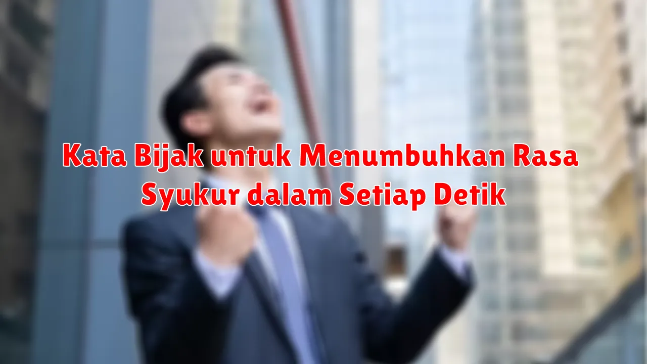 Kata Bijak untuk Menumbuhkan Rasa Syukur dalam Setiap Detik