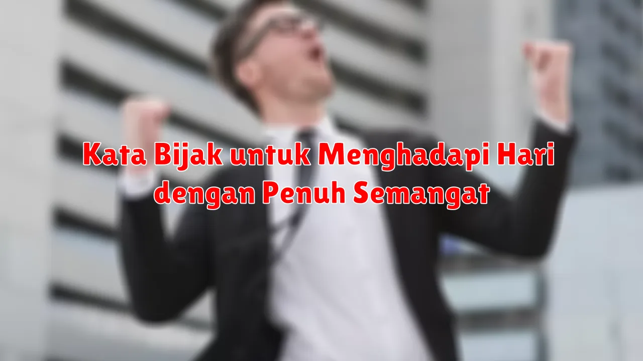 Kata Bijak untuk Menghadapi Hari dengan Penuh Semangat