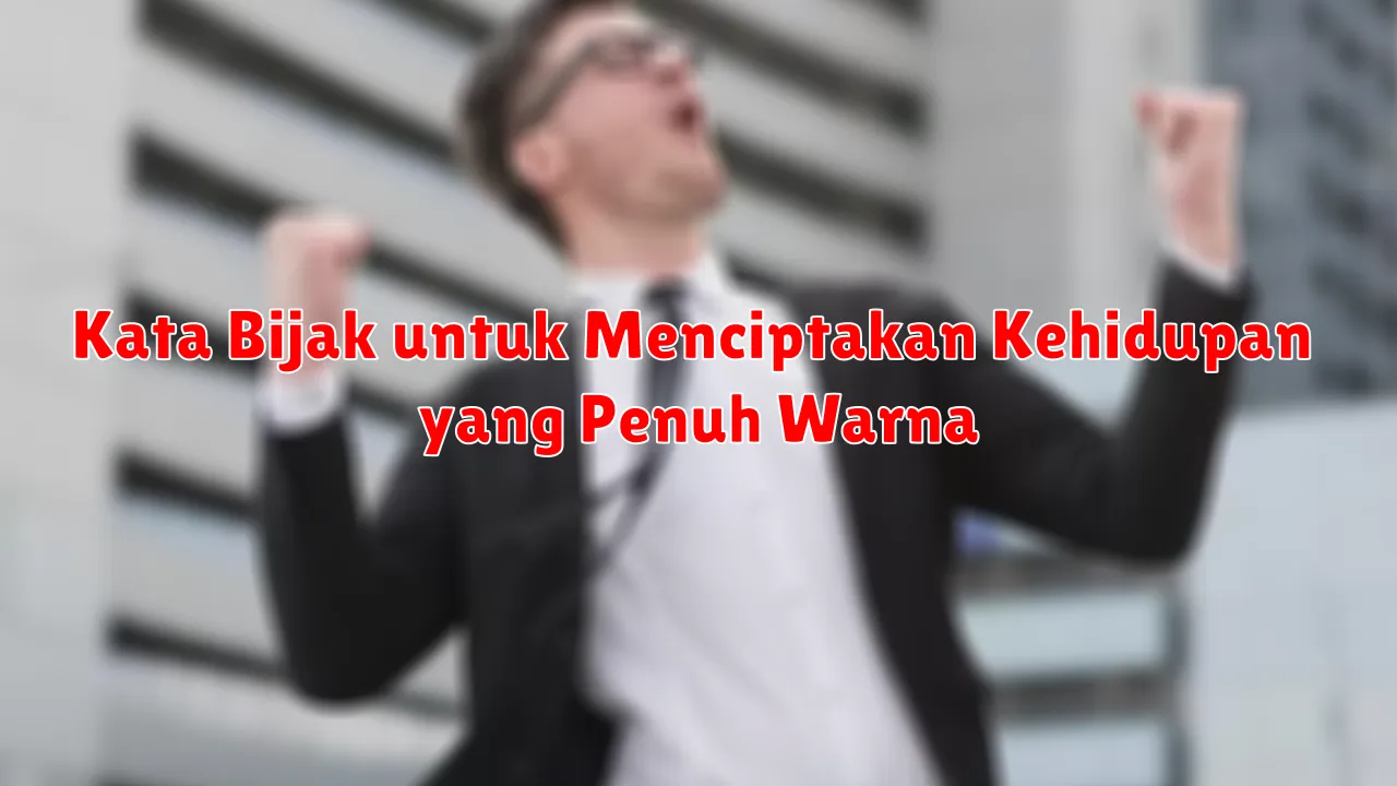 Kata Bijak untuk Menciptakan Kehidupan yang Penuh Warna