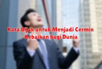 Kata Bijak untuk Menjadi Cermin Kebaikan bagi Dunia