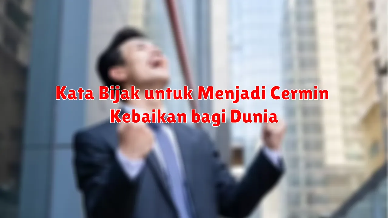 Kata Bijak untuk Menjadi Cermin Kebaikan bagi Dunia