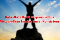 Kata-Kata Bijak Inspirasi untuk Mewujudkan Impian Lewat Konsistensi
