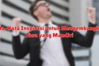 Kata-Kata Inspirasi untuk Mengembangkan Jiwa yang Mandiri